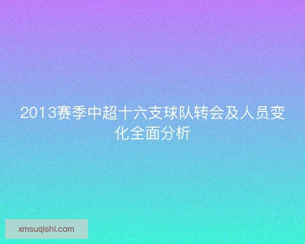 2013赛季中超十六支球队转会及人员变化全面分析